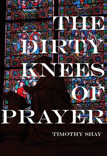 Timothy Shay The Dirty Knees of Prayer (1).jpg